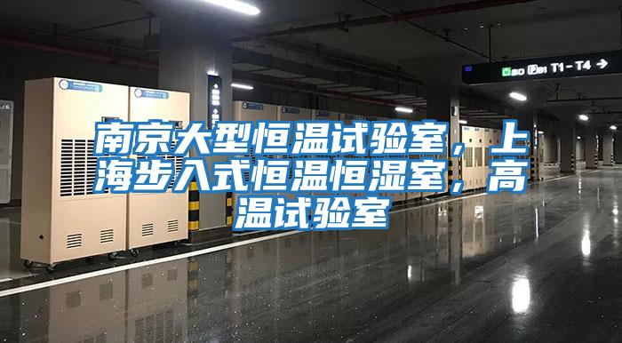 南京大型恒溫試驗室，上海步入式恒溫恒濕室，高溫試驗室