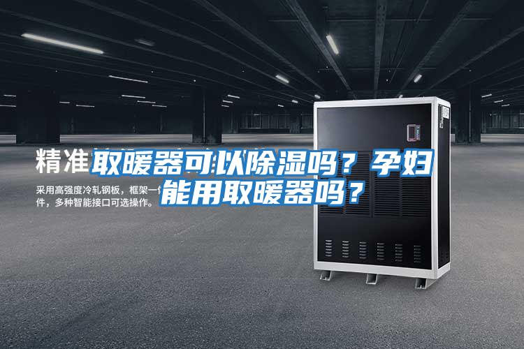 取暖器可以除濕嗎？孕婦能用取暖器嗎？