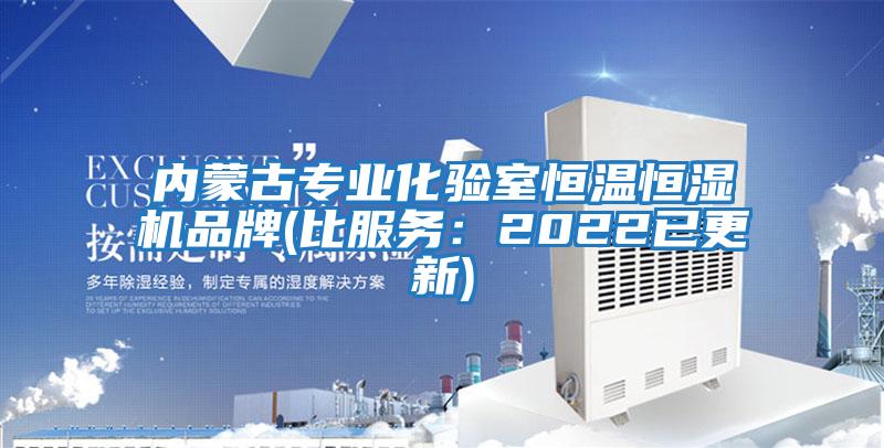 內蒙古專(zhuān)業(yè)化驗室恒溫恒濕機品牌(比服務(wù)：2022已更新)