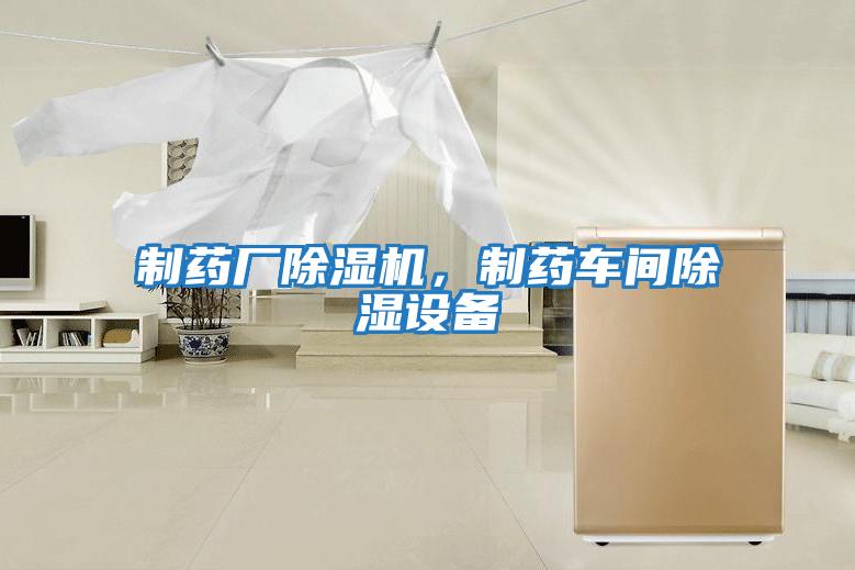 制藥廠(chǎng)除濕機，制藥車(chē)間除濕設備