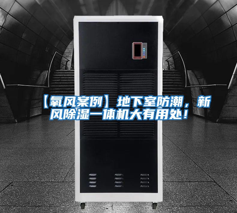 【氧風(fēng)案例】地下室防潮，新風(fēng)除濕一體機大有用處！