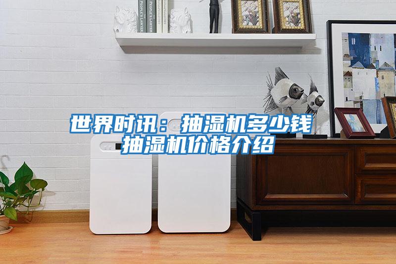 世界時(shí)訊:抽濕機多少錢(qián) 抽濕機價(jià)格介紹