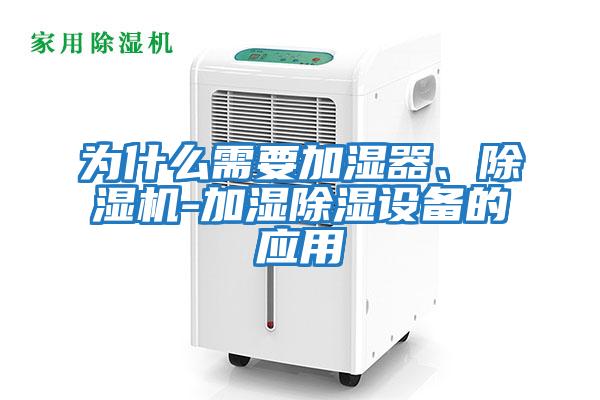 為什么需要加濕器、除濕機-加濕除濕設備的應用