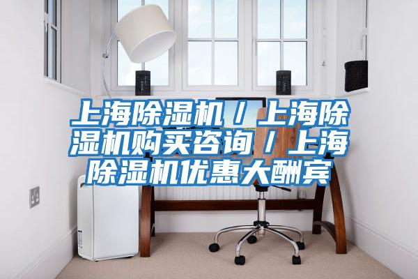 上海除濕機／上海除濕機購買(mǎi)咨詢(xún)／上海除濕機優(yōu)惠大酬賓