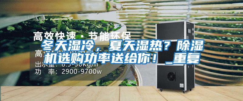 冬天濕冷，夏天濕熱？除濕機選購功率送給你！_重復