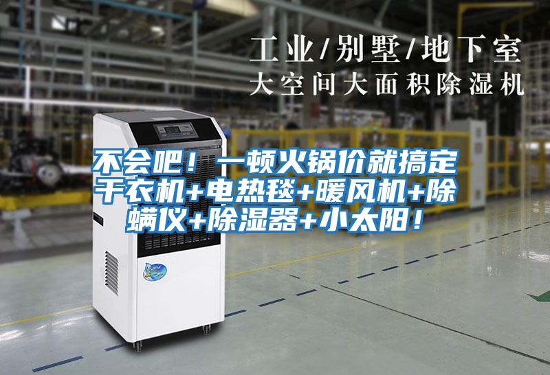 不會(huì )吧！一頓火鍋價(jià)就搞定干衣機+電熱毯+暖風(fēng)機+除螨儀+除濕器+小太陽(yáng)！