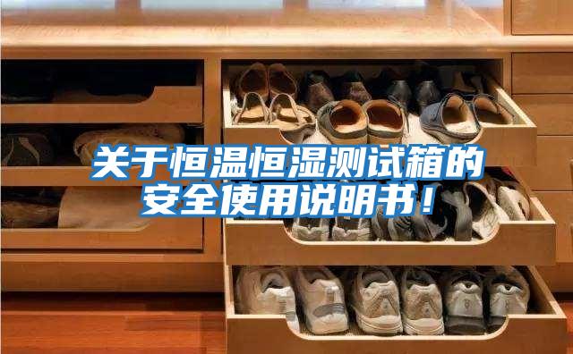 關(guān)于恒溫恒濕測試箱的安全使用說(shuō)明書(shū)！