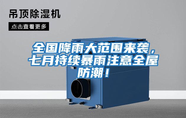 全國降雨大范圍來(lái)襲，七月持續暴雨注意全屋防潮！