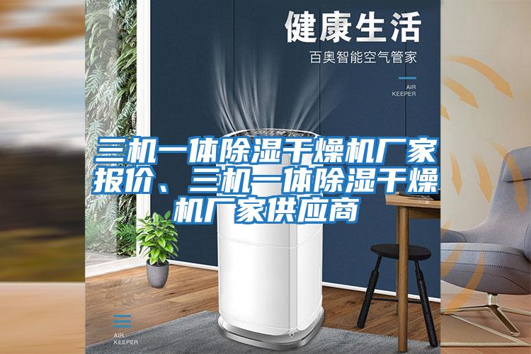 三機一體除濕干燥機廠(chǎng)家報價(jià)、三機一體除濕干燥機廠(chǎng)家供應商