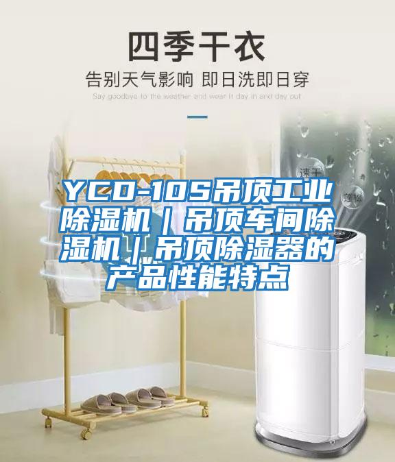YCD-10S吊頂工業(yè)除濕機｜吊頂車(chē)間除濕機｜吊頂除濕器的產(chǎn)品性能特點(diǎn)
