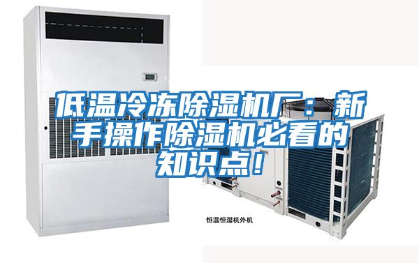 低溫冷凍除濕機廠(chǎng)：新手操作除濕機必看的知識點(diǎn)！