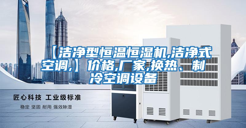 【潔凈型恒溫恒濕機,潔凈式空調,】?jì)r(jià)格,廠(chǎng)家,換熱、制冷空調設備