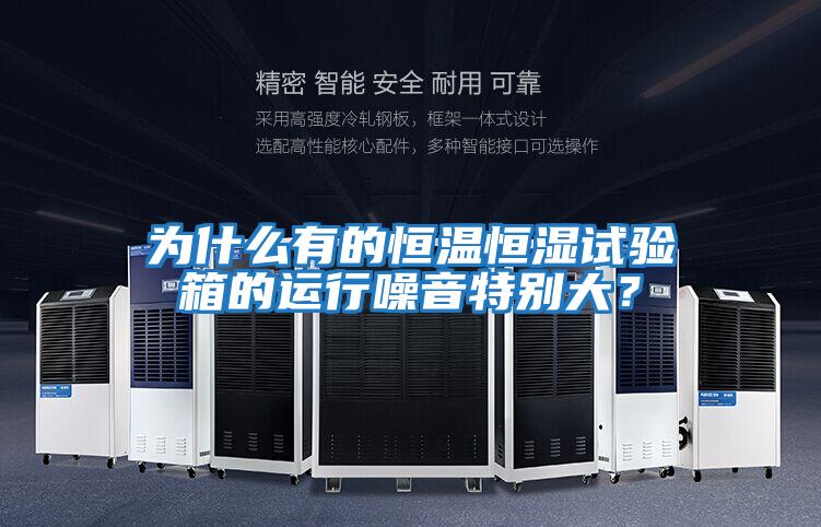 為什么有的恒溫恒濕試驗箱的運行噪音特別大？