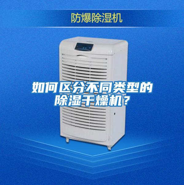如何區分不同類(lèi)型的除濕干燥機？
