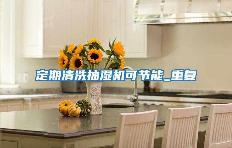 定期清洗抽濕機可節能_重復