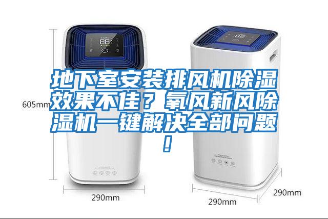 地下室安裝排風(fēng)機除濕效果不佳？氧風(fēng)新風(fēng)除濕機一鍵解決全部問(wèn)題！