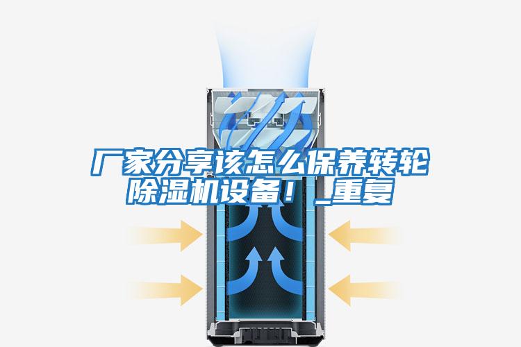 廠(chǎng)家分享該怎么保養轉輪除濕機設備！_重復