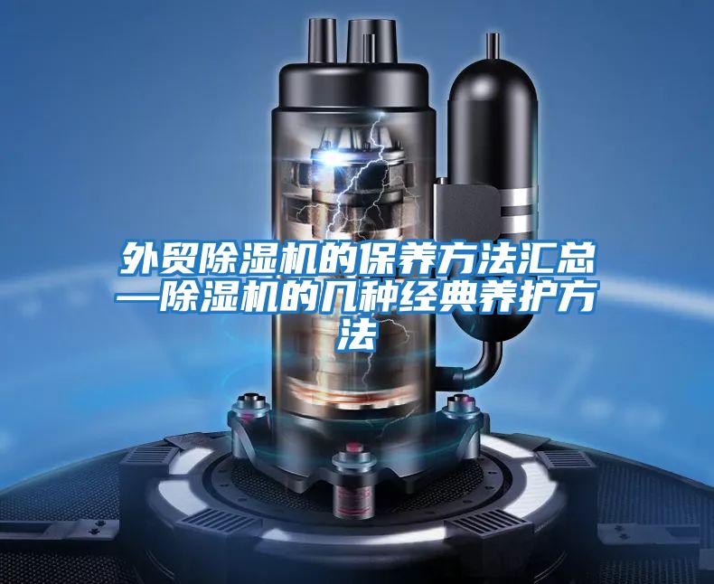 外貿除濕機的保養方法匯總—除濕機的幾種經(jīng)典養護方法