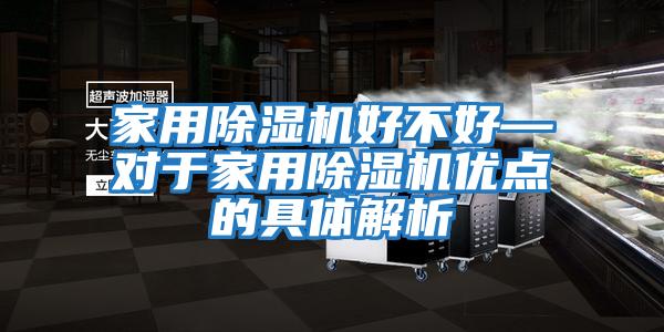 家用除濕機好不好—對于家用除濕機優(yōu)點(diǎn)的具體解析