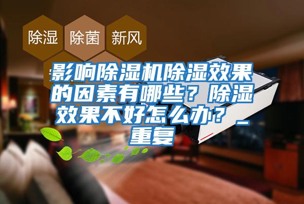影響除濕機除濕效果的因素有哪些？除濕效果不好怎么辦？_重復