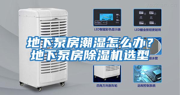 地下泵房潮濕怎么辦？地下泵房除濕機選型