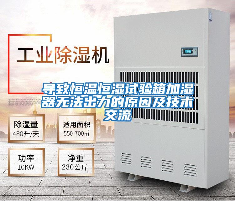 導致恒溫恒濕試驗箱加濕器無(wú)法出力的原因及技術(shù)交流
