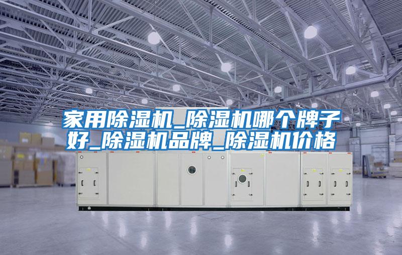 家用除濕機_除濕機哪個(gè)牌子好_除濕機品牌_除濕機價(jià)格