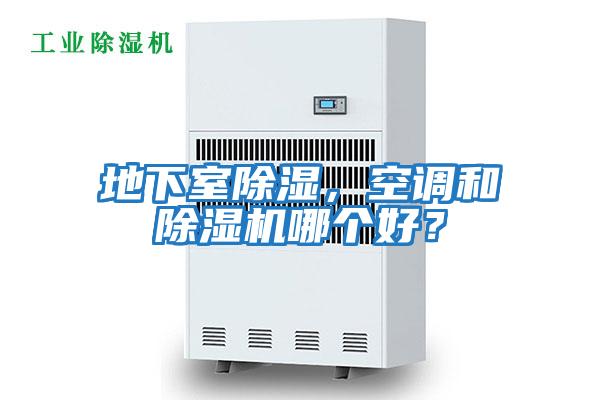 地下室除濕，空調和除濕機哪個(gè)好？