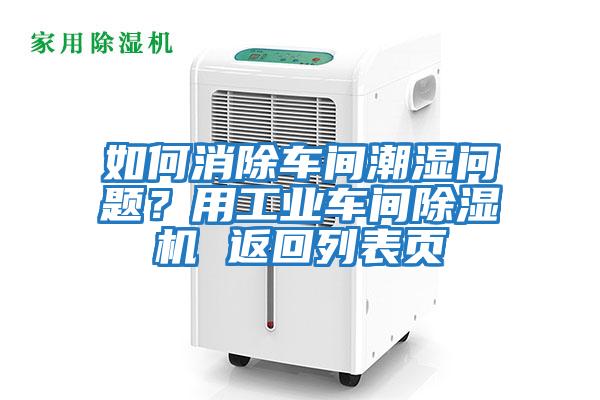 如何消除車(chē)間潮濕問(wèn)題？用工業(yè)車(chē)間除濕機 返回列表頁(yè)