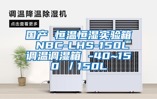 國產(chǎn) 恒溫恒濕實(shí)驗箱 NBC-LHS-150L調溫調濕箱 -40~150℃／150L
