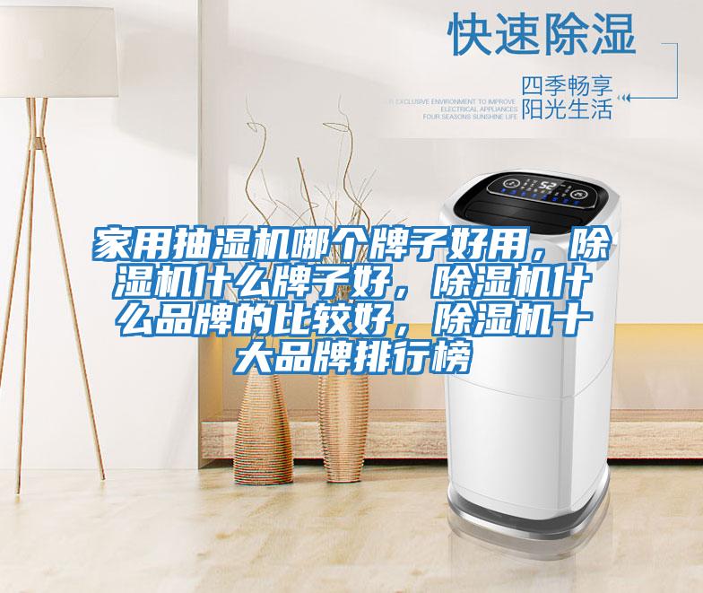 家用抽濕機哪個(gè)牌子好用，除濕機什么牌子好，除濕機什么品牌的比較好，除濕機十大品牌排行榜