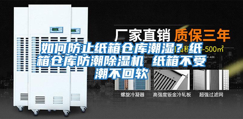 如何防止紙箱倉庫潮濕？紙箱倉庫防潮除濕機 紙箱不受潮不回軟