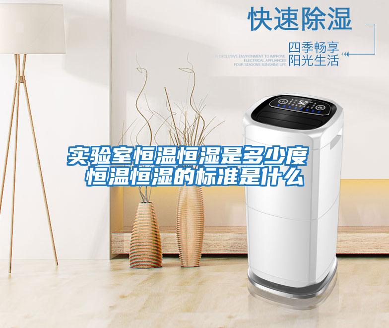 實(shí)驗室恒溫恒濕是多少度 恒溫恒濕的標準是什么