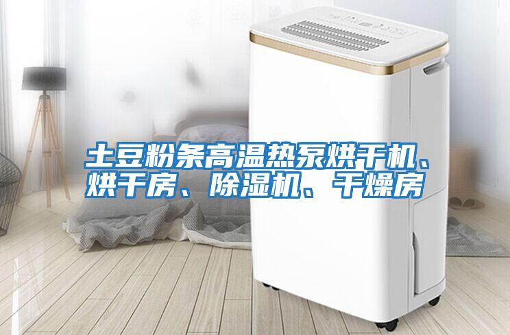 土豆粉條高溫熱泵烘干機、烘干房、除濕機、干燥房