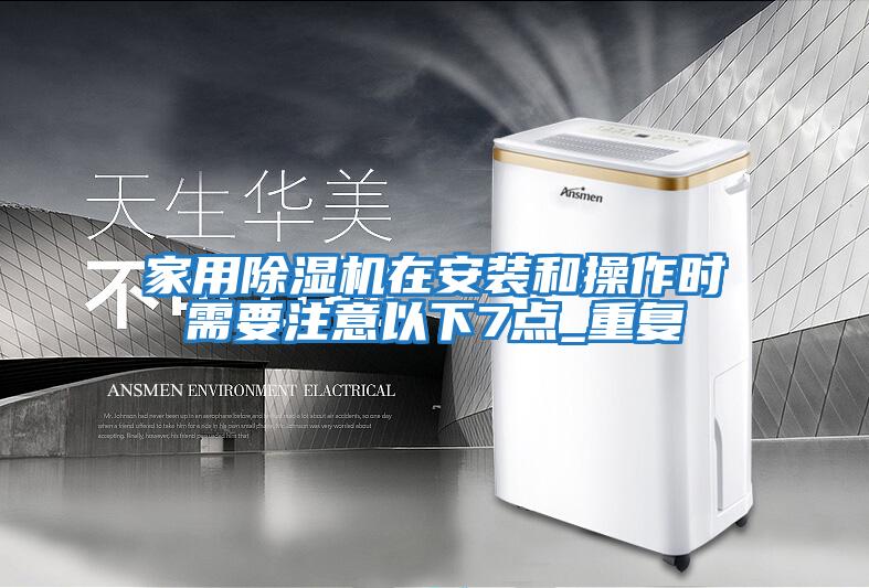 家用除濕機在安裝和操作時(shí)需要注意以下7點(diǎn)_重復