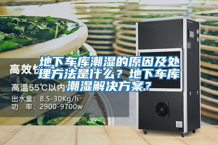 地下車(chē)庫潮濕的原因及處理方法是什么？地下車(chē)庫潮濕解決方案？