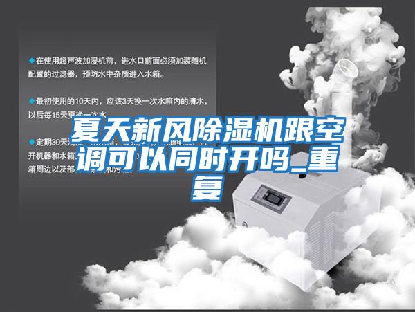 夏天新風(fēng)除濕機跟空調可以同時(shí)開(kāi)嗎_重復