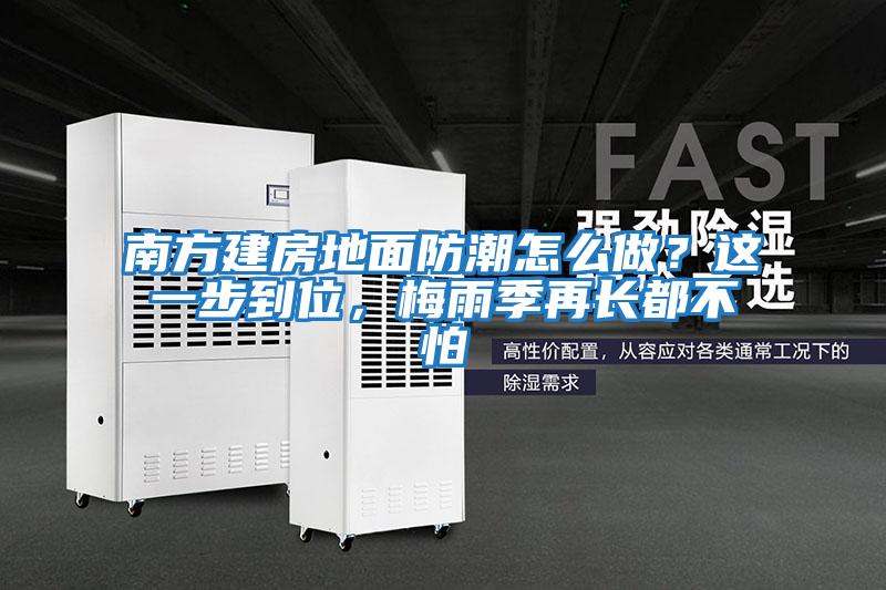 南方建房地面防潮怎么做？這一步到位，梅雨季再長(cháng)都不怕