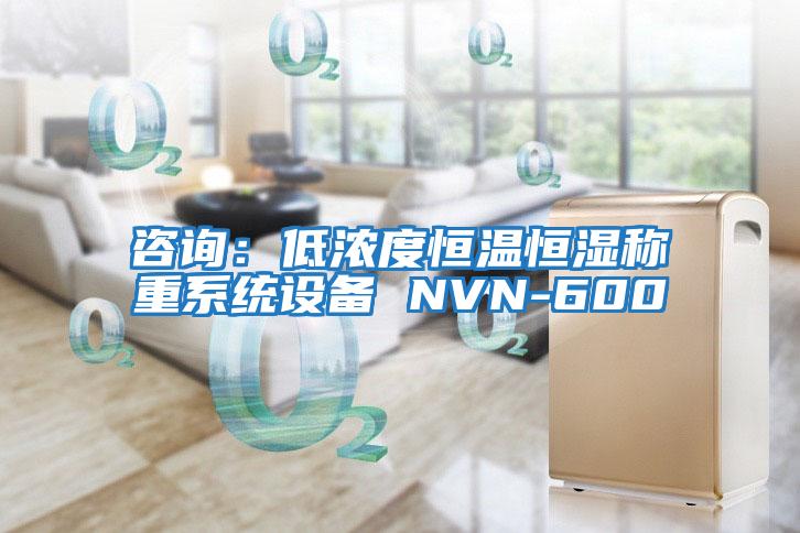 咨詢(xún)：低濃度恒溫恒濕稱(chēng)重系統設備 NVN-600