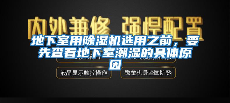 地下室用除濕機選用之前，要先查看地下室潮濕的具體原因