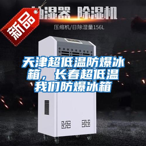 天津超低溫防爆冰箱，長(cháng)春超低溫我們防爆冰箱