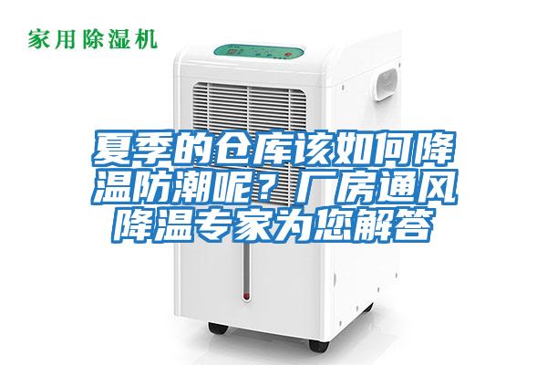 夏季的倉庫該如何降溫防潮呢？廠(chǎng)房通風(fēng)降溫專(zhuān)家為您解答