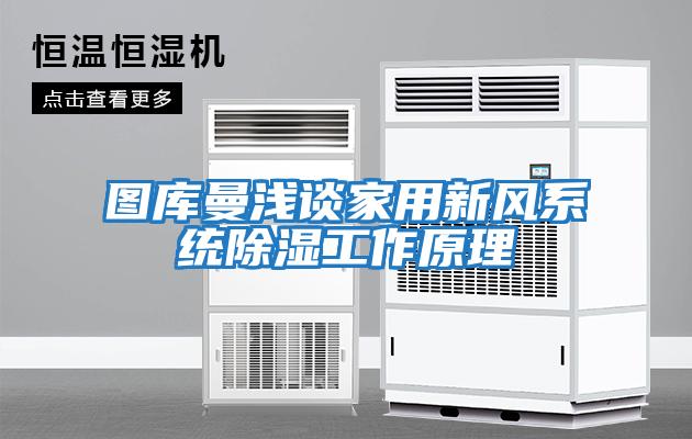 圖庫曼淺談家用新風(fēng)系統除濕工作原理