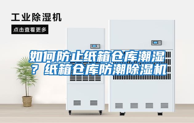 如何防止紙箱倉庫潮濕？紙箱倉庫防潮除濕機