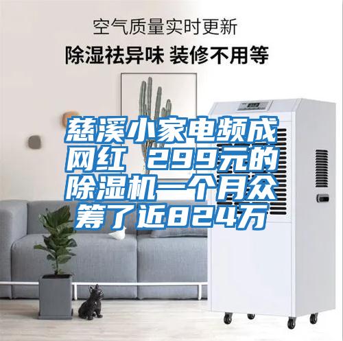 慈溪小家電頻成網(wǎng)紅 299元的除濕機一個(gè)月眾籌了近824萬(wàn)