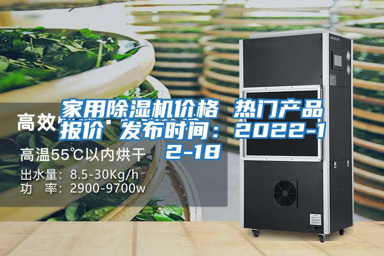 家用除濕機價(jià)格 熱門(mén)產(chǎn)品報價(jià) 發(fā)布時(shí)間：2022-12-18