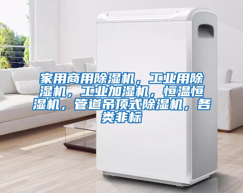 家用商用除濕機，工業(yè)用除濕機，工業(yè)加濕機，恒溫恒濕機，管道吊頂式除濕機，各類(lèi)非標