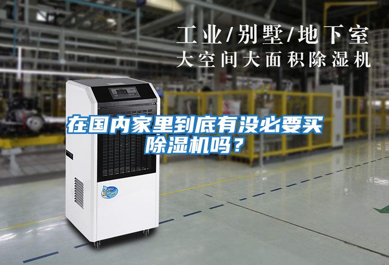 在國內家里到底有沒(méi)必要買(mǎi)除濕機嗎？