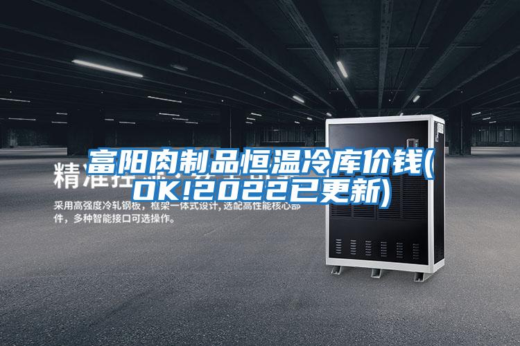 富陽(yáng)肉制品恒溫冷庫價(jià)錢(qián)(OK!2022已更新)