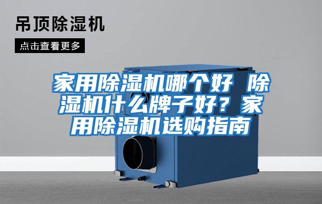 家用除濕機哪個(gè)好 除濕機什么牌子好？家用除濕機選購指南
